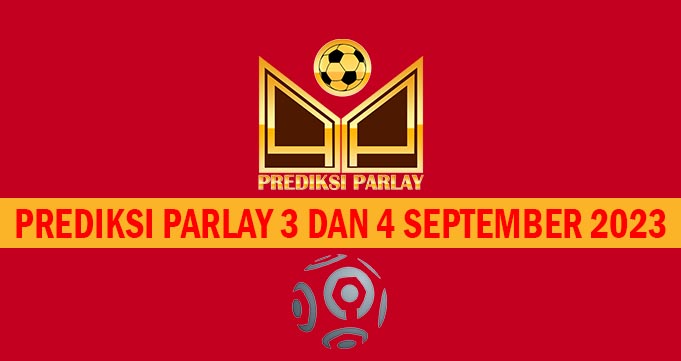 Prediksi Parlay 3 dan 4 September 2023