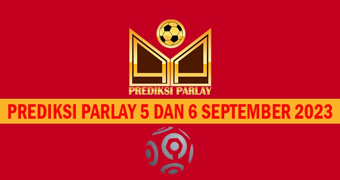 Prediksi Parlay 5 dan 6 September 2023