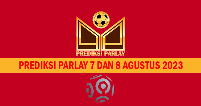 Prediksi Parlay 7 dan 8 Agustus 2023