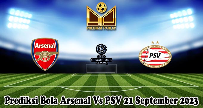 Prediksi Bola Arsenal Vs PSV 21 September 2023