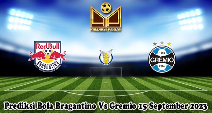 Prediksi Bola Bragantino Vs Gremio 15 September 2023