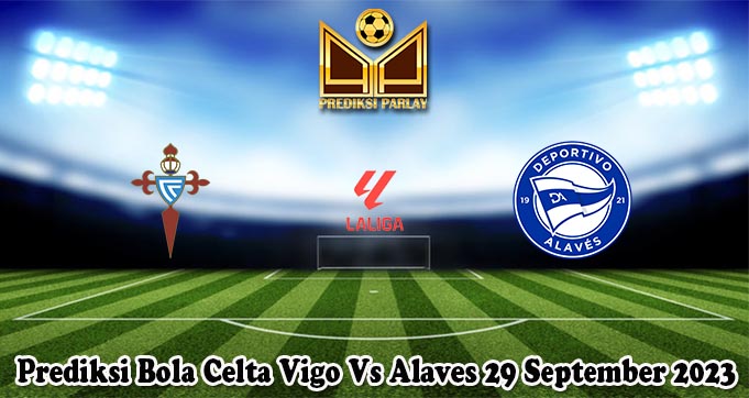 Prediksi Bola Celta Vigo Vs Alaves 29 September 2023