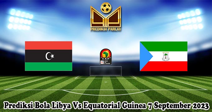 Prediksi Bola Libya Vs Equatorial Guinea 7 September 2023