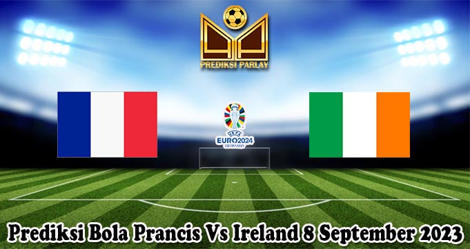 Prediksi Bola Prancis Vs Ireland 8 September 2023