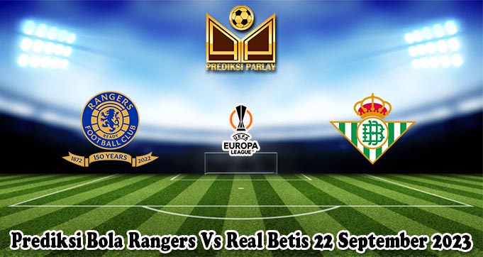 Prediksi Bola Rangers Vs Real Betis 22 September 2023