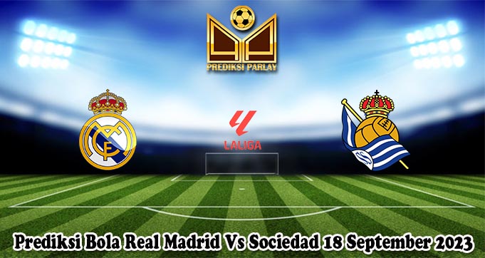 Prediksi Bola Real Madrid Vs Sociedad 18 September 2023