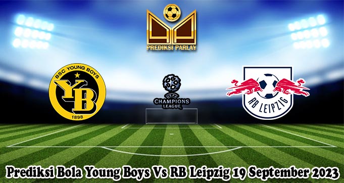 Prediksi Bola Young Boys Vs RB Leipzig 19 September 2023