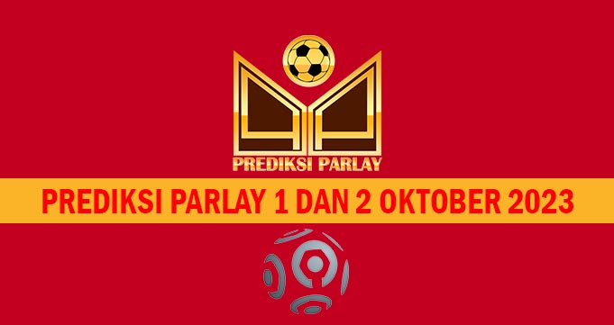 Prediksi Parlay 1 dan 2 Oktober 2023