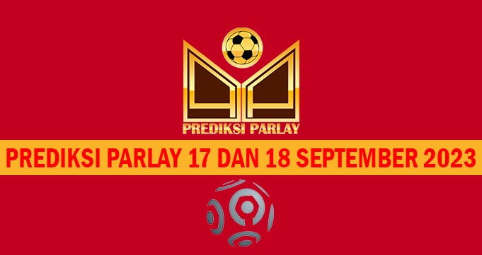 Prediksi Parlay 17 dan 18 September 2023