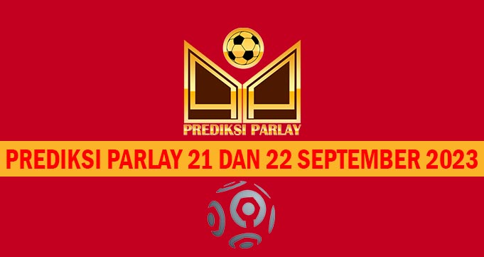 Prediksi Parlay 21 dan 22 September 2023