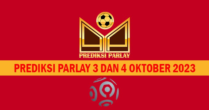 Prediksi Parlay 3 dan 4 Oktober 2023