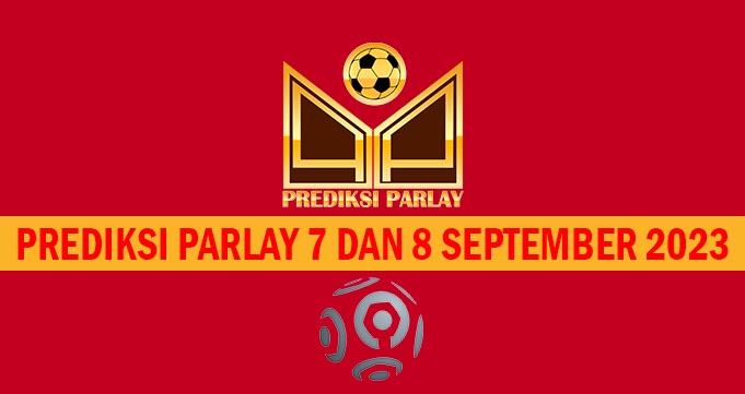 Prediksi Parlay 7 dan 8 September 2023