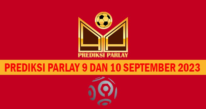 Prediksi Parlay 9 dan 10 September 2023