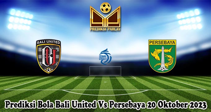 Prediksi Bola Bali United Vs Persebaya 20 Oktober 2023