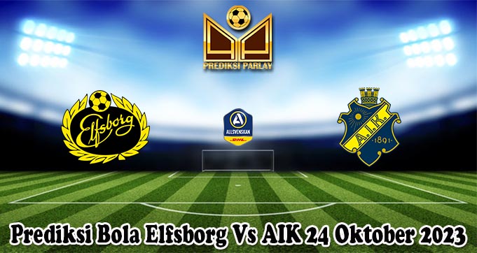 Prediksi Bola Elfsborg Vs AIK 24 Oktober 2023