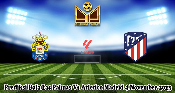 Prediksi Bola Las Palmas Vs Atletico Madrid 4 November 2023