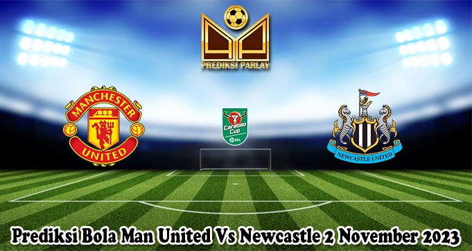 Prediksi Bola Man United Vs Newcastle 2 November 2023