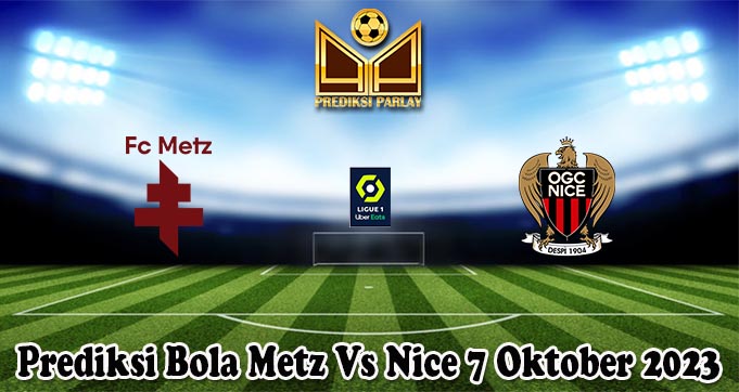 Prediksi Bola Metz Vs Nice 7 Oktober 2023