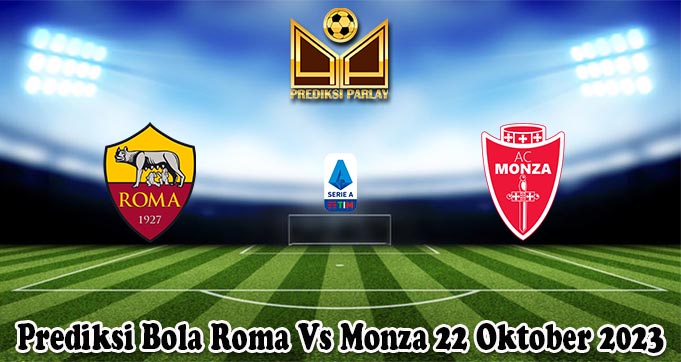 Prediksi Bola Roma Vs Monza 22 Oktober 2023