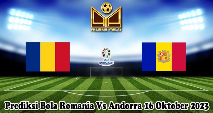 Prediksi Bola Romania Vs Andorra 16 Oktober 2023