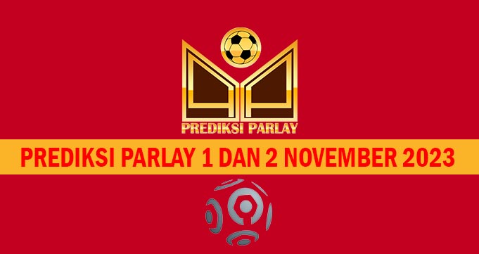 Prediksi Parlay 1 dan 2 November 2023