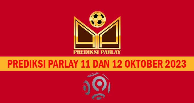 Prediksi Parlay 11 dan 12 Oktober 2023