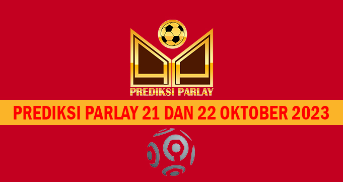 Prediksi Parlay 21 dan 22 Oktober 2023