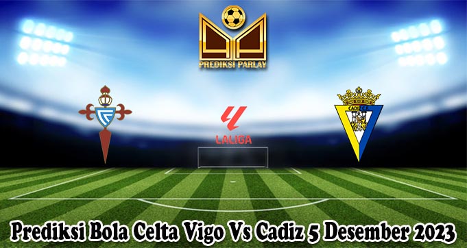 Prediksi Bola Celta Vigo Vs Cadiz 5 Desember 2023