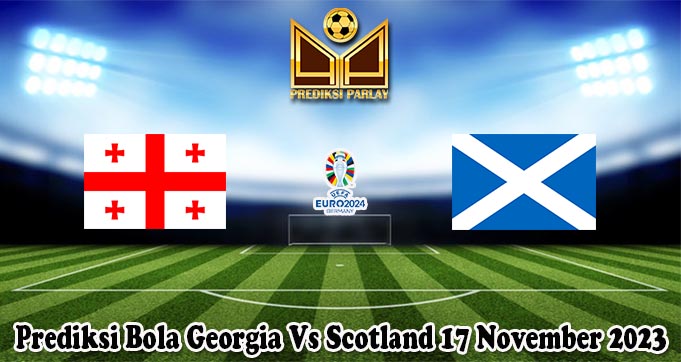 Prediksi Bola Georgia Vs Scotland 17 November 2023