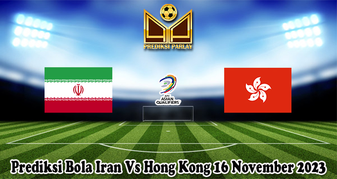 Prediksi Bola Iran Vs Hong Kong 16 November 2023