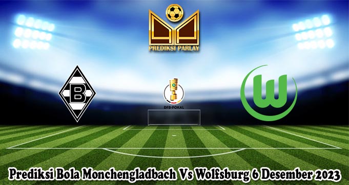 Prediksi Bola Monchengladbach Vs Wolfsburg 6 Desember 2023