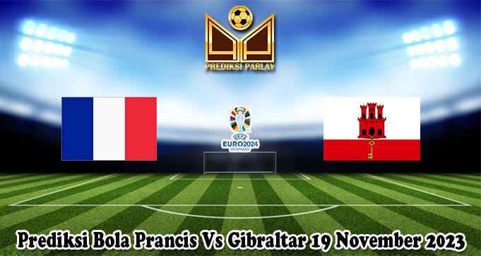 Prediksi Bola Prancis Vs Gibraltar 19 November 2023