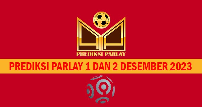 Prediksi Parlay 1 dan 2 Desember 2023