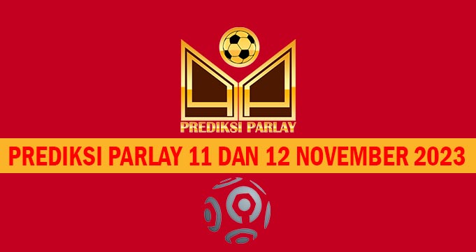 Prediksi Parlay 11 dan 12 November 2023