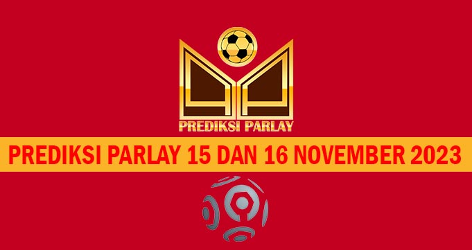 Prediksi Parlay 15 dan 16 November 2023