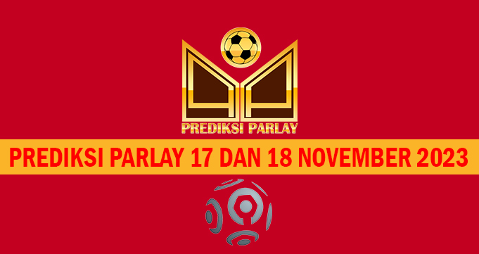 Prediksi Parlay 17 dan 18 November 2023