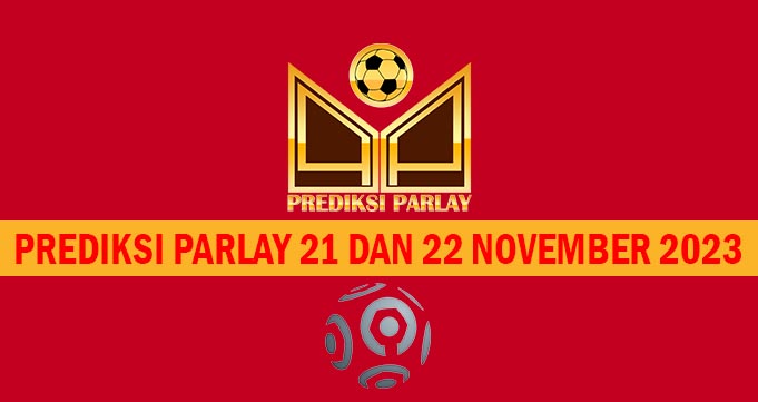 Prediksi Parlay 21 dan 22 November 2023