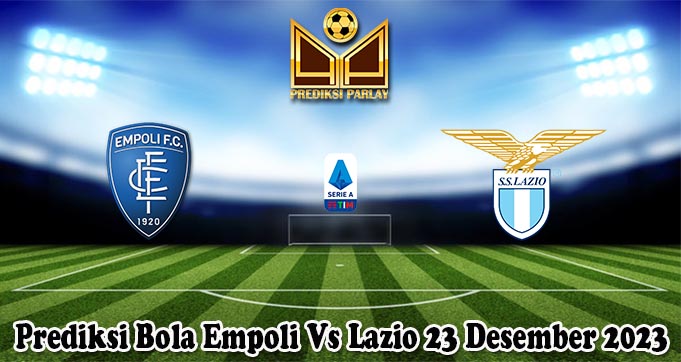 Prediksi Bola Empoli Vs Lazio 23 Desember 2023