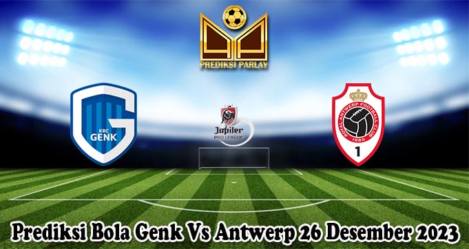 Prediksi Bola Genk Vs Antwerp 26 Desember 2023