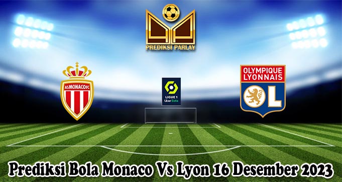 Prediksi Bola Monaco Vs Lyon 16 Desember 2023