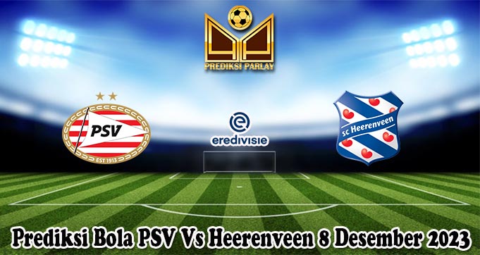 Prediksi Bola PSV Vs Heerenveen 8 Desember 2023