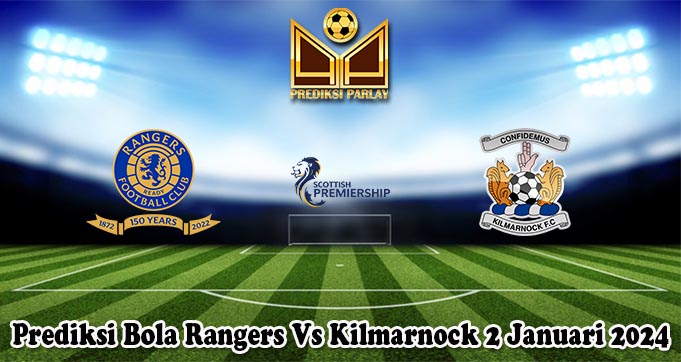 Prediksi Bola Rangers Vs Kilmarnock 2 Januari 2024