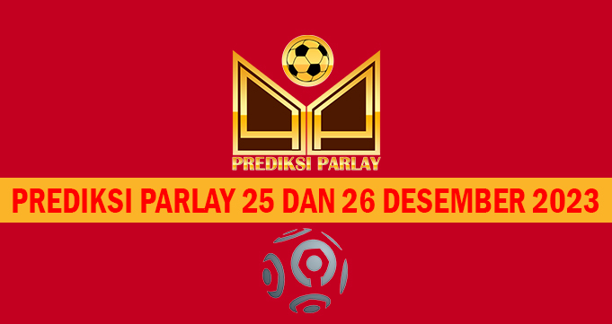 Prediksi Parlay 25 dan 26 Desember 2023