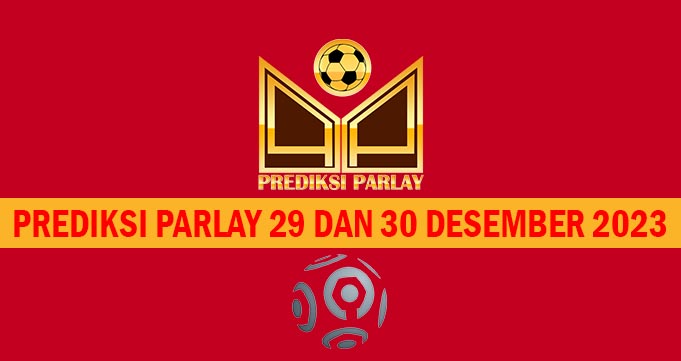 Prediksi Parlay 29 dan 30 Desember 2023