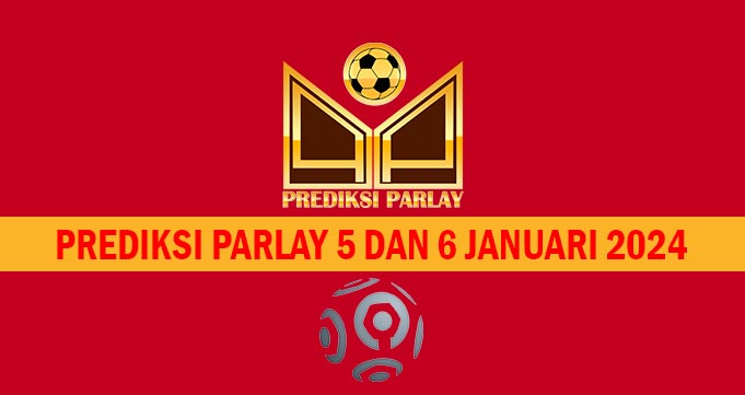 Prediksi Parlay 5 dan 6 Januari 2024