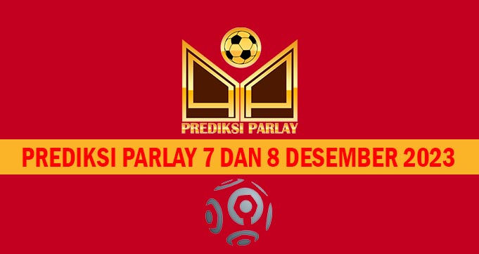 Prediksi Parlay 7 dan 8 Desember 2023