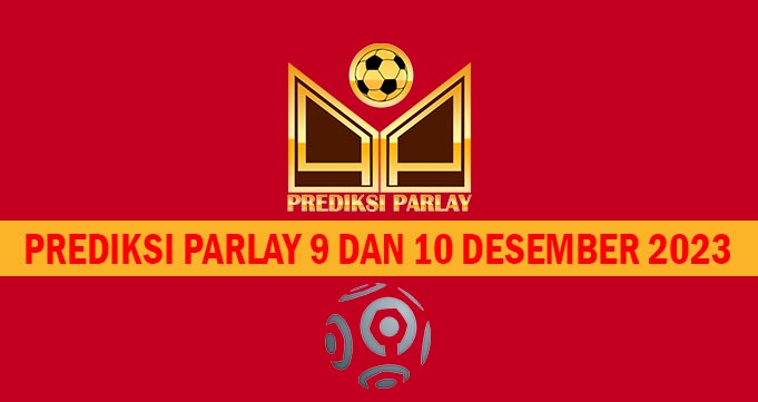 Prediksi Parlay 9 dan 10 Desember 2023