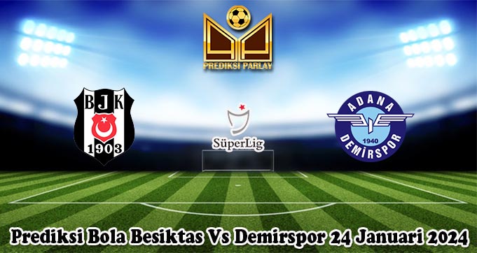 Prediksi Bola Besiktas Vs Demirspor 24 Januari 2024