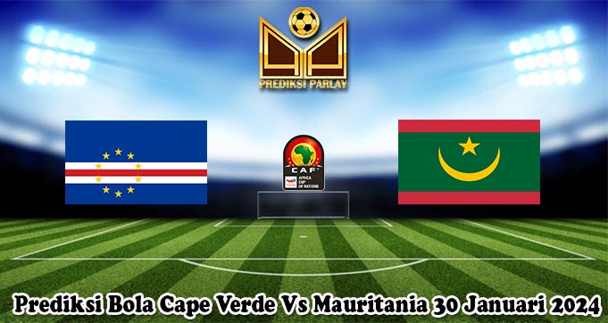 Prediksi Bola Cape Verde Vs Mauritania 30 Januari 2024