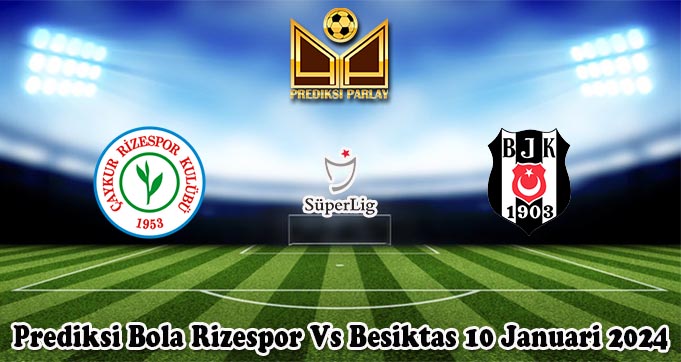 Prediksi Bola Rizespor Vs Besiktas 10 Januari 2024